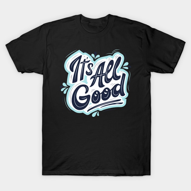 It's All Good T-Shirt by MarieRodry